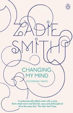 Changing My Mind : Occasional Essays - Zadie Smith