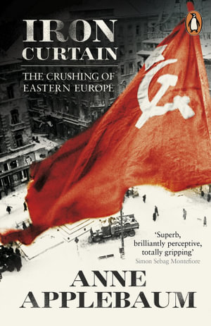 Iron Curtain : The Crushing Of Eastern Europe - Anne Applebaum