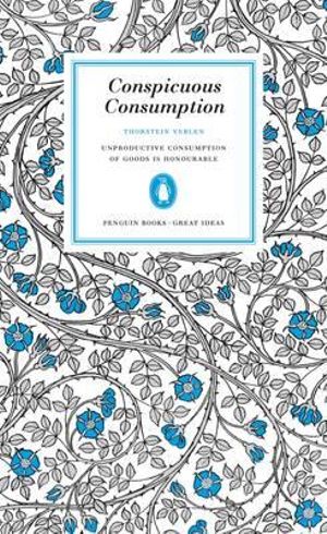 Penguin Books Great Ideas: Conspicuous Consumption :  Conspicuous Consumption - THORSTEIN VEBLEN