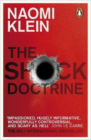 The Shock Doctrine: The Rise of Disaster Capitalism  :  The Rise of Disaster Capitalism The - Naomi Klein