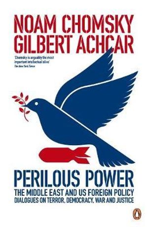 Perilous Power:The Middle East and U.S. Foreign Policy : Dialogues on Terror, Democracy, War, and Justice - Noam Chomsky