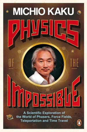 Physics of the Impossible :  A Scientific Exploration of the World of     Phasers, Force Fields, Teleportation and Time Travel - Michio Kaku