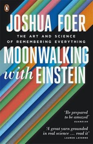 Moonwalking with Einstein : The Art and Science of Remembering Everything - Joshua Foer