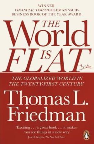 The World is Flat : The Globalized World in the Twenty-first Century - Thomas L. Friedman