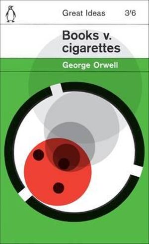 Penguin Books Great Ideas: Books v. Cigarettes :  Books v. Cigarettes - George Orwell