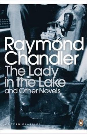 The Lady in the Lake and Other Novels : Layd In The Lake, The High Window And The Little Sister - Raymond Chandler