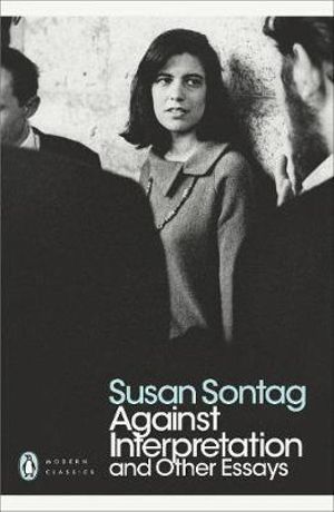 Against Interpretation and Other Essays : Penguin Modern Classics - Susan Sontag