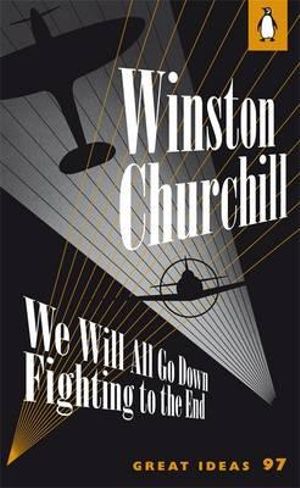 We Will All Go down Fighting To The End : Penguin Great Ideas - Winston Churchill