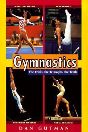 Gymnastics : The Trials, the Triumphs, the Truth - Dan Gutman