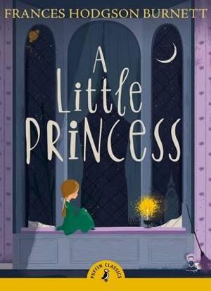 Puffin Classics : A Little Princess  : Puffin Classics - Frances Hodgson Burnett