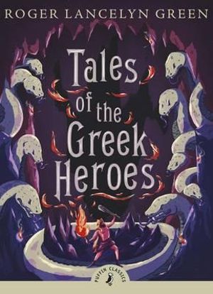 Tales of the Greek Heroes : Puffin Classics - Roger Lancelyn Green