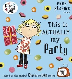 Charlie & Lola : This is Actually My Party : Charlie and Lola - Child Lauren