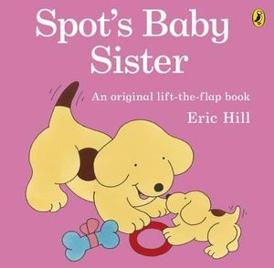 Spot's Baby Sister : Lift-The-Flap Book - Eric Hill