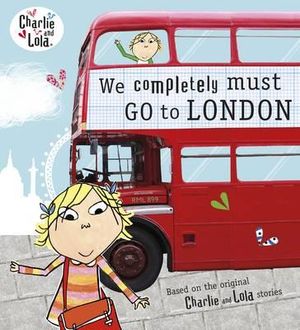 Charlie and Lola : We Completely Must Go to London - Lauren Child