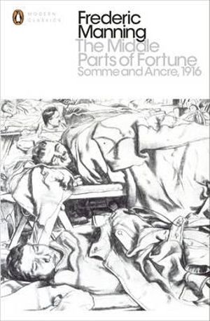 The Middle Parts of Fortune : Somme and Ancre, 1916 - Frederic Manning