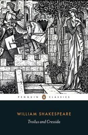 Troilus and Cressida : Penguin Classics - William Shakespeare