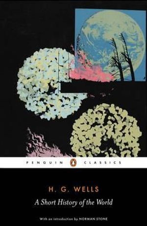 A Short History of the World  : Penguin Classics - H.G. Wells