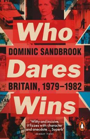 Who Dares Wins : Britain, 1979-1982 - Dominic Sandbrook