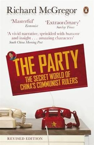 The Party : The Secret World of China's Communist Rulers - Richard McGregor