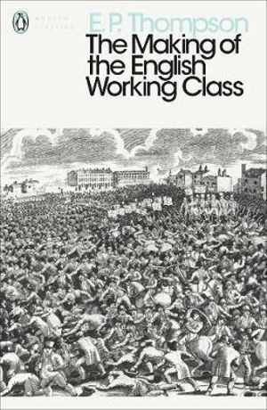 The Making of the English Working Class : Penguin Modern Classics - E. P. Thompson