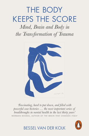 The Body Keeps The Score : Mind, Brain and Body in the Transformation of Trauma - Bessel Van Der Kolk