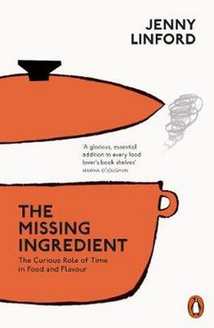 The Missing Ingredient : The Curious Role of Time in Food and Flavour - Jenny Linford