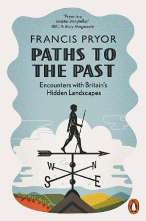 Paths to the Past : Encounters with Britain's Hidden Landscapes - Francis Pryor