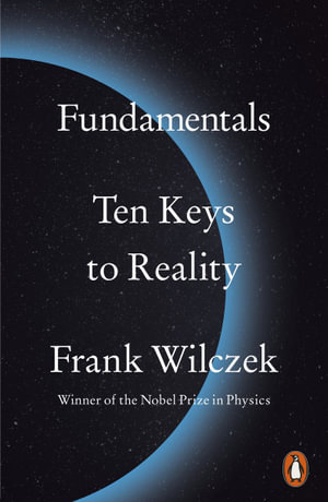 Fundamentals : Ten Keys to Reality - Frank Wilczek