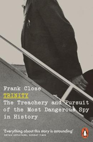 Trinity : The Treachery and Pursuit of the Most Dangerous Spy in History - Frank Close