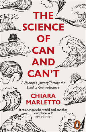 The Science of Can and Can't : A Physicist's Journey Through the Land of Counterfactuals - Chiara Marletto