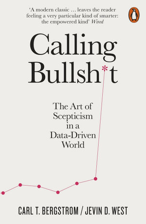 Calling Bullshit : The Art of Scepticism in a Data-Driven World - Carl T. Bergstrom