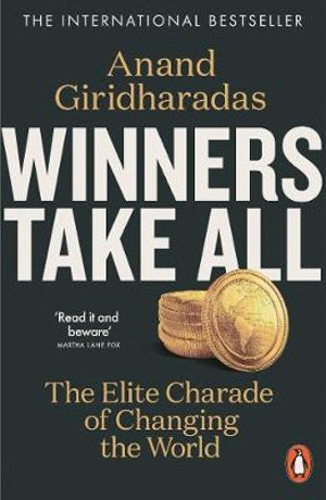 Winners Take All : The Elite Charade of Changing the World - Anand Giridharadas