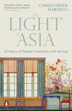 The Light of Asia : A History of Western Fascination with the East - Christopher Harding