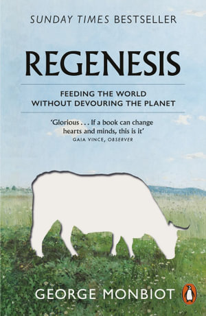 Regenesis : How to Feed the World Without Devouring the Planet - George Monbiot