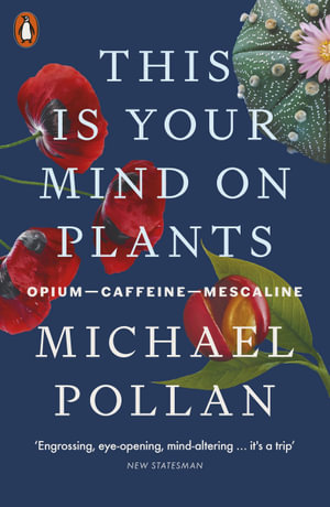 This Is Your Mind On Plants : Opium-Caffeine-Mescaline - Michael Pollan