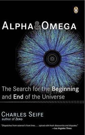 Alpha and Omega : The Search for the Beginning and End of the Universe - Charles Seife