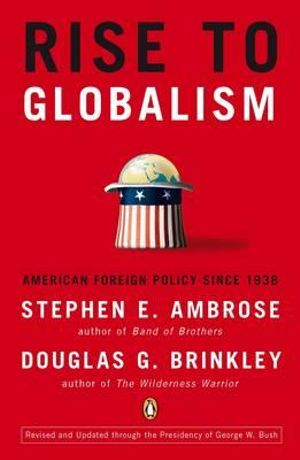 Rise to Globalism : American Foreign Policy Since 1938 - Douglas G. Brinkley