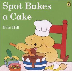 Spot Bakes a Cake : Spot - Eric Hill