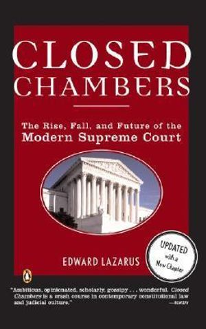 Closed Chambers : The Rise, Fall, and Future of the Modern Supreme Court - Edward Lazarus