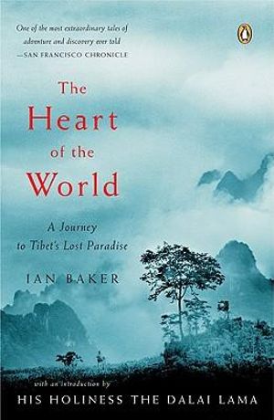 The Heart of the World : A Journey to Tibet's Lost Paradise - Ian Baker