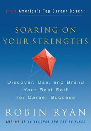 Soaring on Your Strengths : Discover, Use, and Brand Your Best Self for Career Success - Robin Ryan