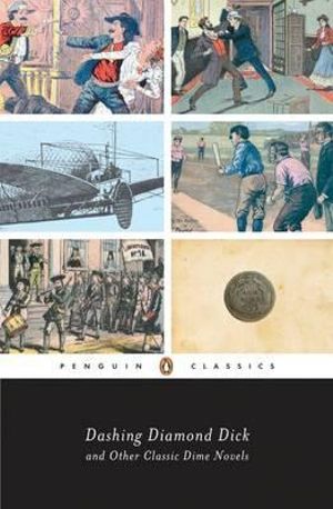 Dashing Diamond Dick and Other Classic Dime Novels : Penguin Classics - Various