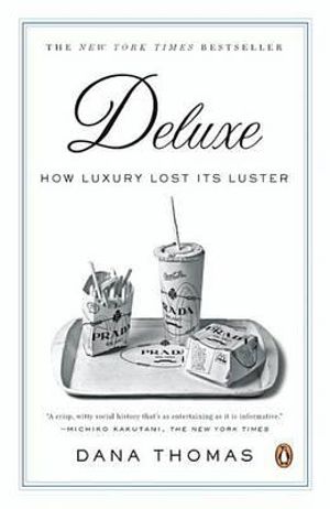 Deluxe : How Luxury Lost Its Luster - Dana Thomas