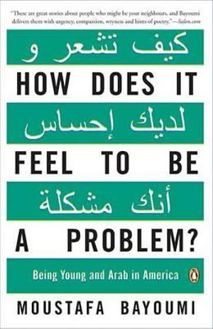 How Does It Feel to Be a Problem? : Being Young and Arab in America - Moustafa Bayoumi