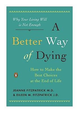 A Better Way of Dying : How to Make the Best Choices at the End of Life - Jeanne Fitzpatrick