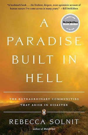 A Paradise Built in Hell : The Extraordinary Communities That Arise in Disaster - Rebecca Solnit