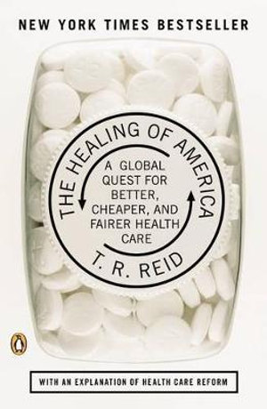 The Healing of America : A Global Quest for Better, Cheaper, and Fairer Health Care - T. R. REID