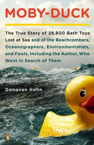 Moby-Duck : The True Story of 28,800 Bath Toys Lost at Sea & of the Beachcombers, Oceanograp Hers, Environmentalists & Fools Inclu - Donovan Hohn