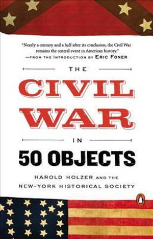 The Civil War in 50 Objects - Harold Holzer