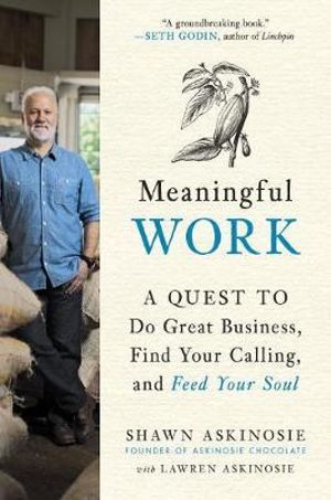 Meaningful Work : A Quest to Do Great Business, Find Your Calling, and Feed Your Soul - Shawn Askinosie